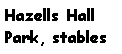 Text Box: Hazells Hall
Park, stables